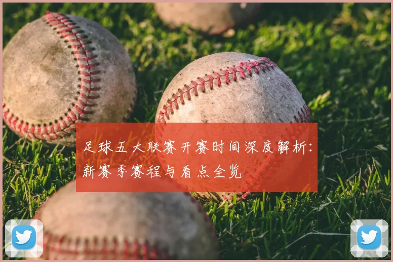 足球五大联赛开赛时间深度解析:新赛季赛程与看点全览