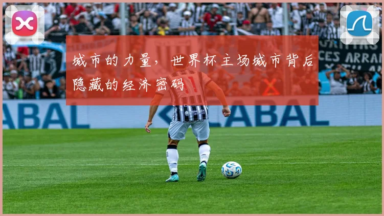 城市的力量，世界杯主场城市背后隐藏的经济密码